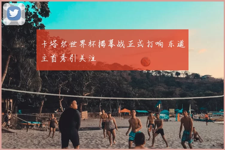 卡塔尔世界杯揭幕战正式打响 东道主首秀引关注