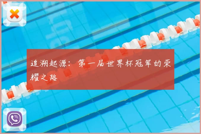 追溯起源：第一届世界杯冠军的荣耀之路