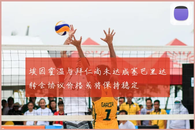 埃因霍温与拜仁尚未达成塞巴里达转会协议价格或将保持稳定
