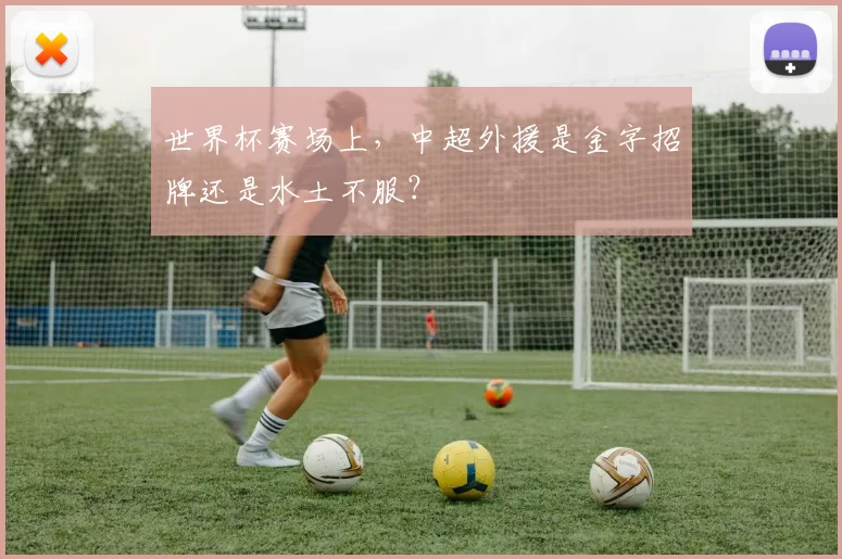 世界杯赛场上，中超外援是金字招牌还是水土不服？