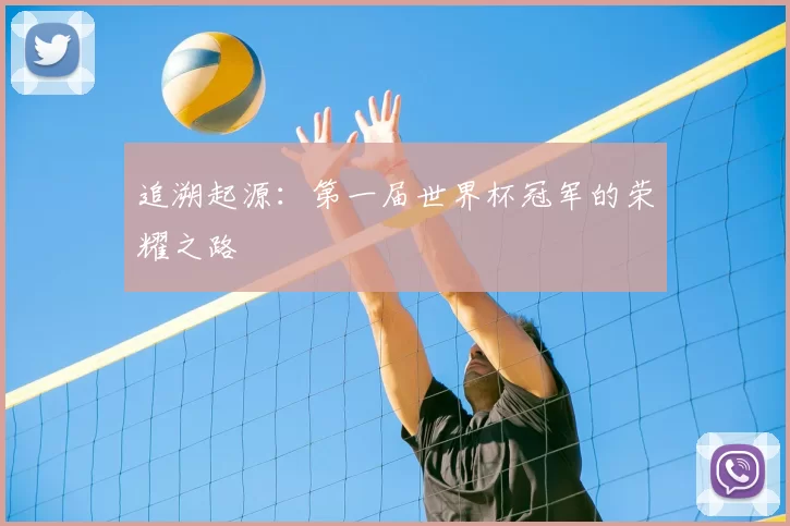 追溯起源：第一届世界杯冠军的荣耀之路
