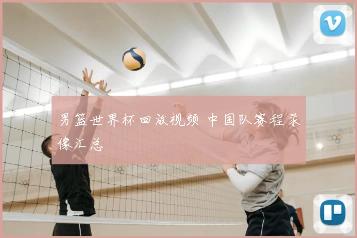 男篮世界杯回放视频 中国队赛程录像汇总
