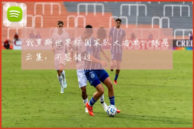 俄罗斯世界杯国家队大名单：球星云集，不容错过