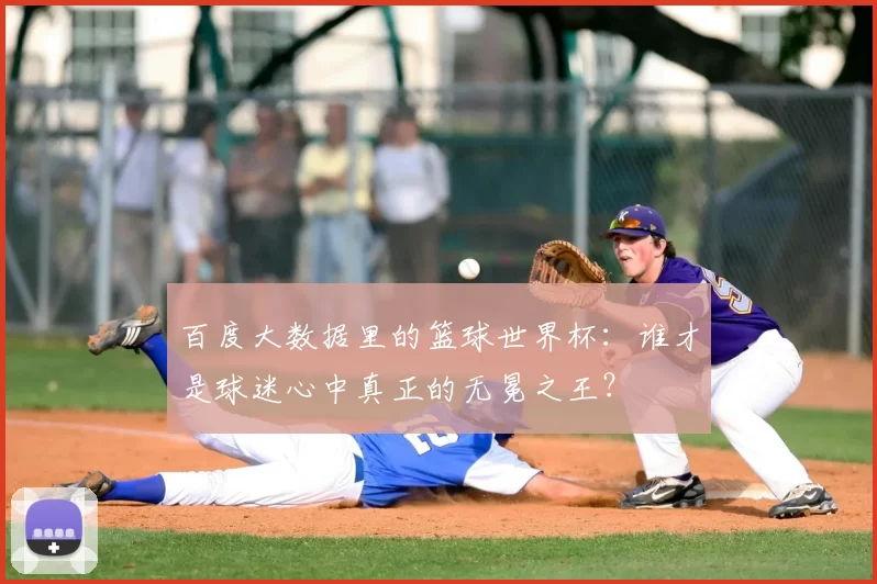 百度大数据里的篮球世界杯：谁才是球迷心中真正的无冕之王？