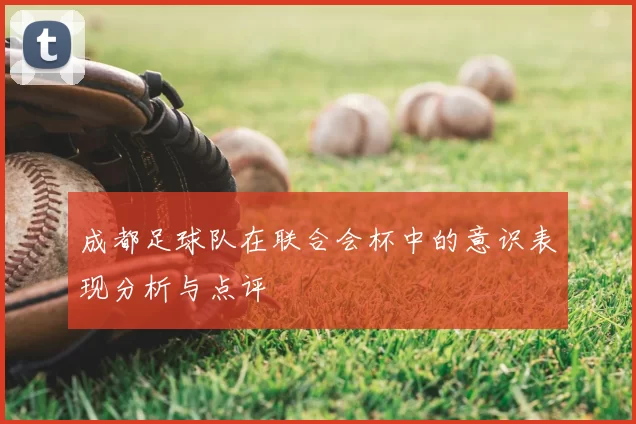 成都足球队在联合会杯中的意识表现分析与点评