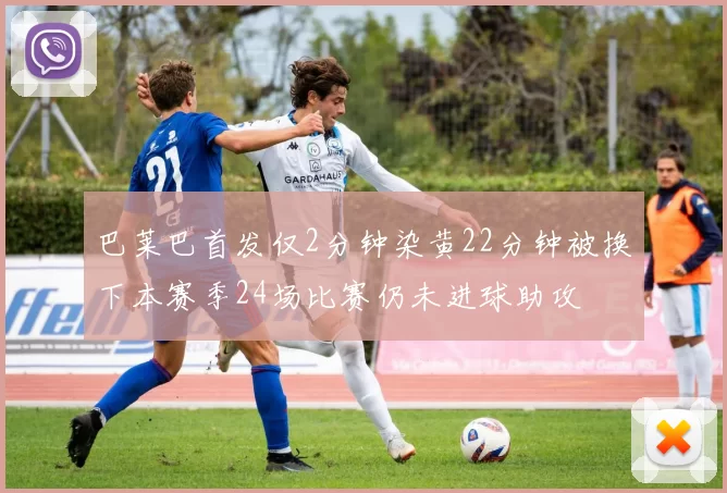 巴莱巴首发仅2分钟染黄22分钟被换下本赛季24场比赛仍未进球助攻