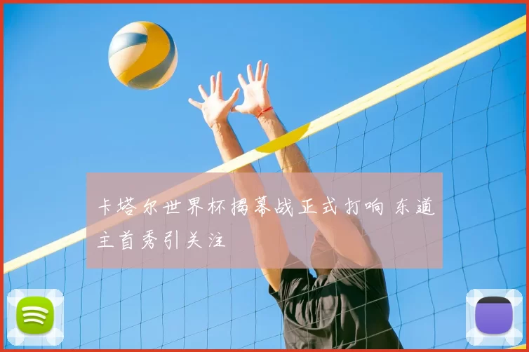 卡塔尔世界杯揭幕战正式打响 东道主首秀引关注