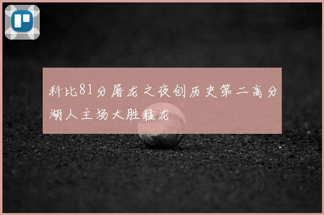 科比81分屠龙之夜创历史第二高分湖人主场大胜猛龙