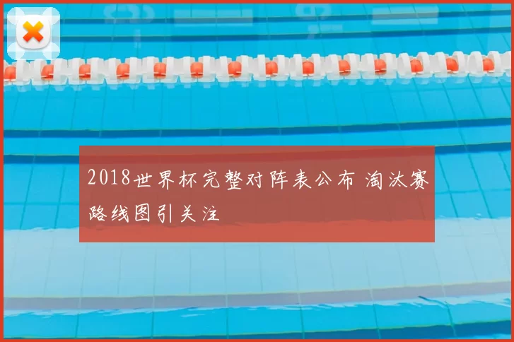 2018世界杯完整对阵表公布 淘汰赛路线图引关注