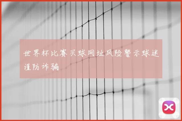 世界杯比赛买球网址风险警示球迷谨防诈骗