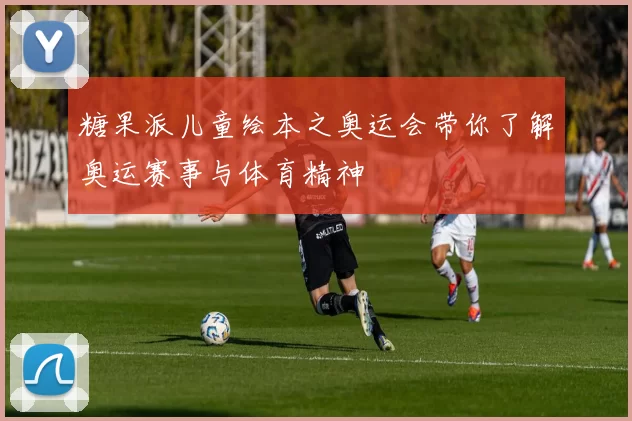 糖果派儿童绘本之奥运会带你了解奥运赛事与体育精神
