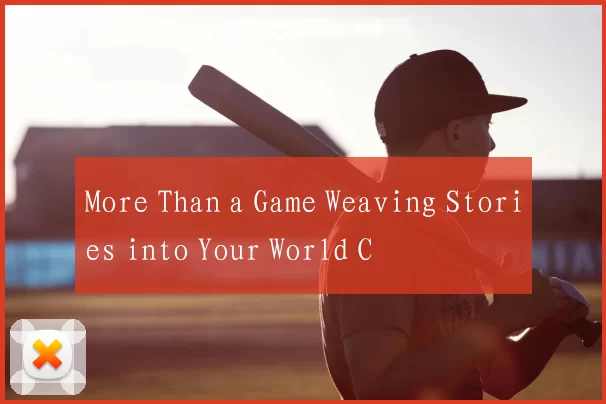 More Than a Game Weaving Stories into Your World C